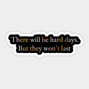 There will be hard days. But they won't last. Sticker